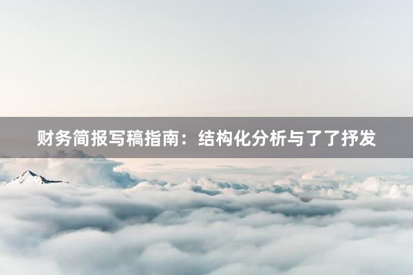 财务简报写稿指南：结构化分析与了了抒发