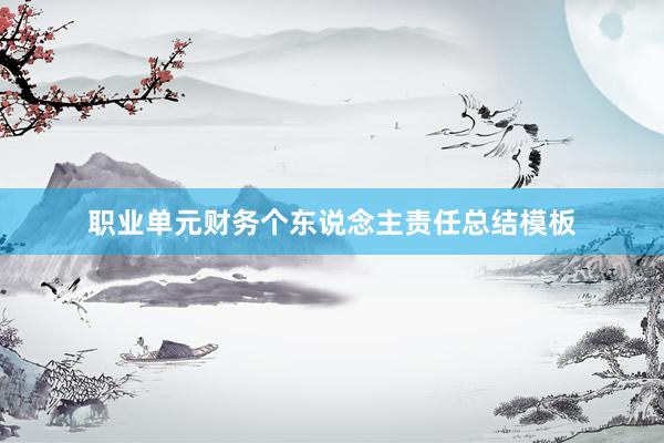 职业单元财务个东说念主责任总结模板
