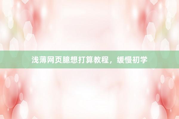 浅薄网页臆想打算教程，缓慢初学