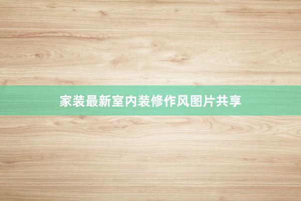 家装最新室内装修作风图片共享