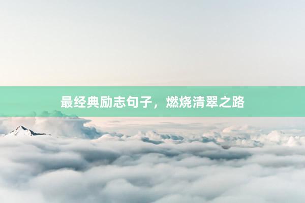 最经典励志句子，燃烧清翠之路