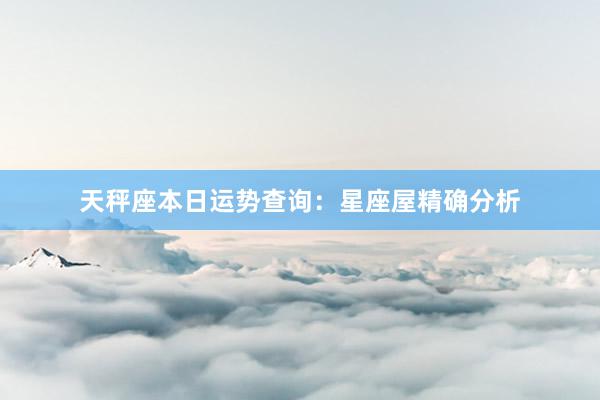 天秤座本日运势查询：星座屋精确分析